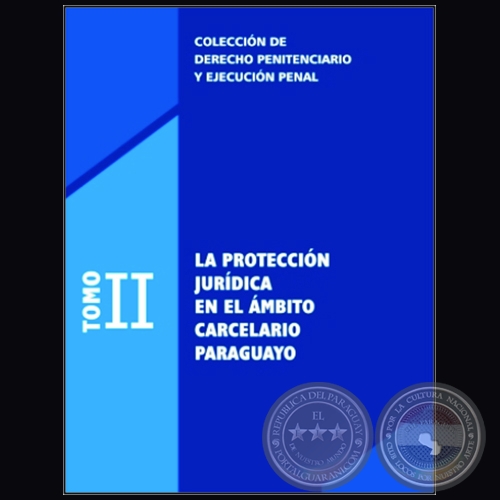 COLECCIN DE DERECHO PENITENCIARIO Y EJECUCIN PENAL - TOMO II - LA PROTECCIN JURDICA EN EL MBITO CARCELARIO PARAGUAYO